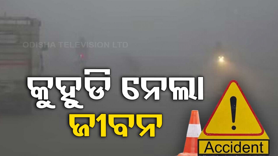 କୁହୁଡ଼ି ସାଜିଲା କାଳ..ଟ୍ରକ ତଳେ ଚାପି ହୋଇ ପାଞ୍ଚ ମୃତ