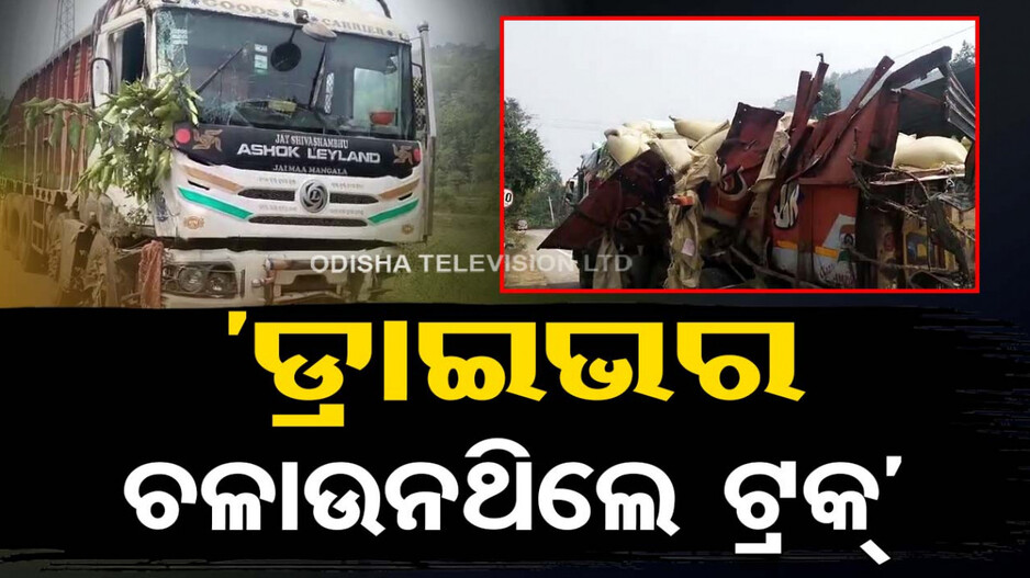 ଦଶପଲ୍ଲା ଦୁର୍ଘଟଣାରେ ସାଂଘାତିକ ତ୍ରୁଟି, ମଦ ପିଇ ଚଲାଉଥିଲେ ଟ୍ରକ