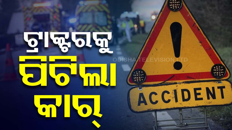 ଟ୍ରାକ୍ଟରକୁ ପିଟିଲା କାର୍‌, ଚାଲିଗଲା ୪ ଜୀବନ
