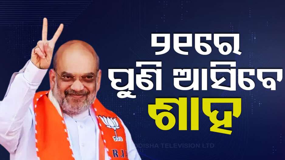 ୨୧ରେ ପୁଣି ଆସିବେ ଅମିତ ଶାହ, ୪ଟି ସ୍ଥାନରେ କରିବେ ଜନସଭା
