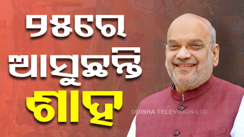 ୨୫ରେ ପୁଣି ଆସୁଛନ୍ତି ଅମିତ୍ ଶାହ, ୪ଟି ସ୍ଥାନରେ କରିବେ ଜନସଭା