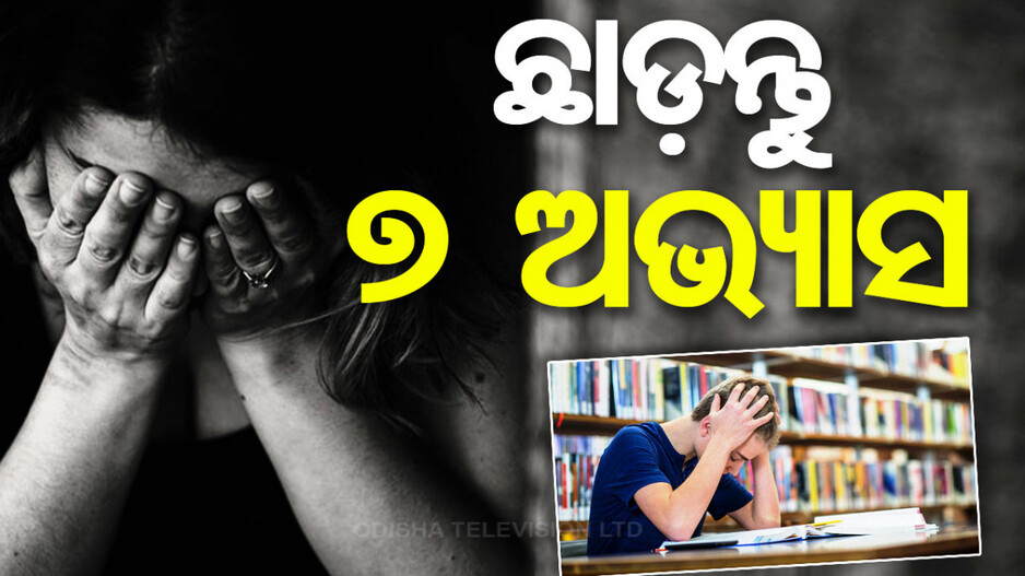 ଟେନ୍‌ସନ୍‌ ଫ୍ରି ରହିବାକୁ ଚାହୁଛନ୍ତି ଯଦି, ଛାଡ଼ନ୍ତୁ ଏହି ୭ ଅଭ୍ୟାସ..