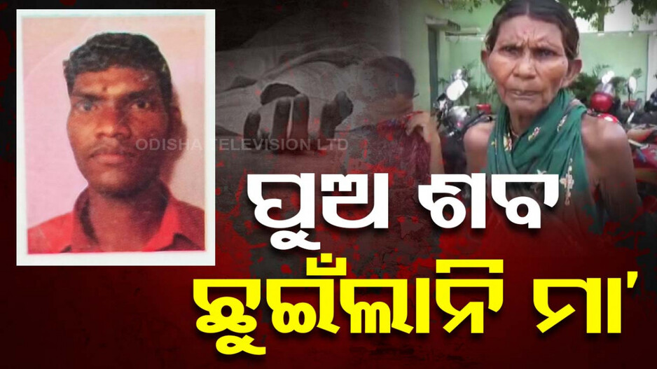 ବାସନ୍ଦ ଭୟ... ଆରପାରିକୁ ଚାଲିଗଲା ପୁଅ, ମୃତଦେହ ଛୁଇଁଲାନି ମା’