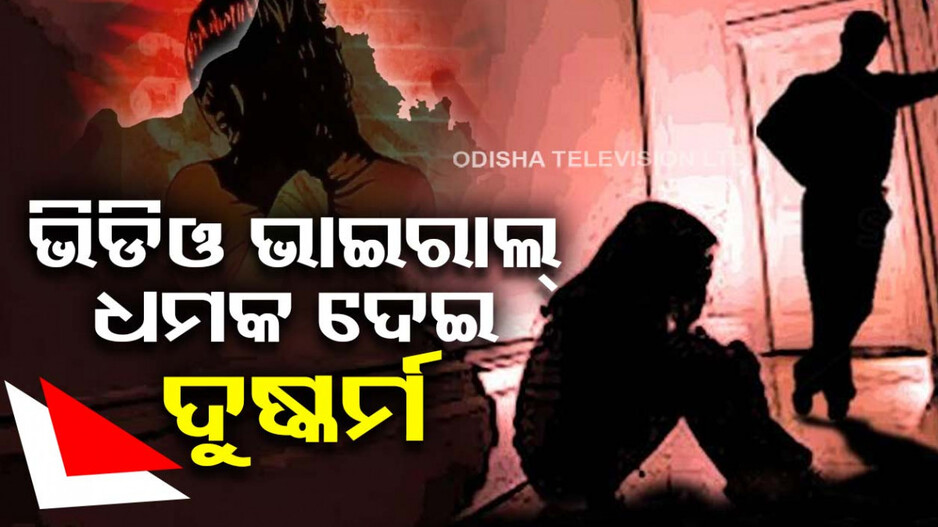 ଦୁଷ୍କର୍ମ ବେଳର ଭିଡିଓ କରି ଯୁବତୀଙ୍କୁ ବ୍ଲାକମେଲ୍; ଅଭିଯୁକ୍ତକୁ ବାନ୍ଧିଲା ପୋଲିସ