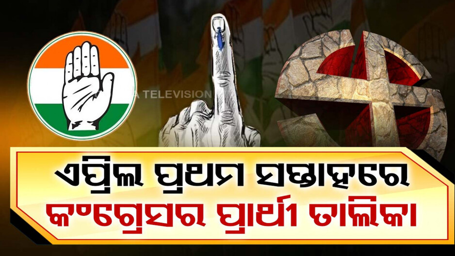 କଂଗ୍ରେସ ଶିବିରରେ ଏବେବି ସସପେନ୍ସ, ଏପ୍ରିଲ ପହିଲାରେ ପ୍ରଥମ ପ୍ରାର୍ଥୀ ତାଲିକା