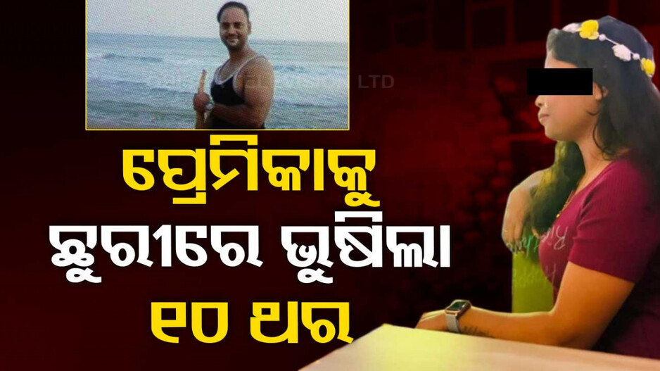 ନୃଶଂସ ପ୍ରେମିକ !! ପ୍ରେମିକାକୁ ବୁଲିବାକୁ ଡାକି ନେଇ ଛୁରୀ ଭୁଷିଲା..