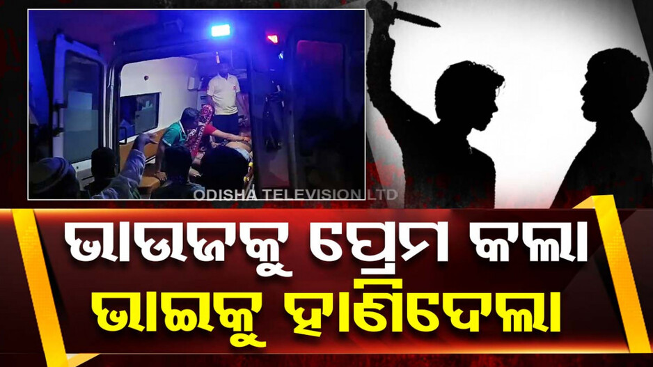 ଏକ ତରଫା ଭାଉଜ ପ୍ରେମରେ ଅନ୍ଧ, ଭାଇକୁ ମାରିଦେଲା ଭାଇ