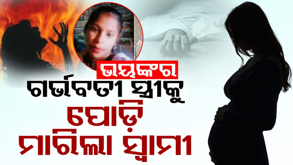 ଉଜୁଡ଼ିଗଲା ସୁନାର ସଂସାର... ଝଗଡ଼ା ହେବାରୁ ଛଅମାସର ଗର୍ଭବତୀ ସ୍ତ୍ରୀକୁ ପୋଡ଼ି ମାରିଲା ସ୍ୱାମୀ