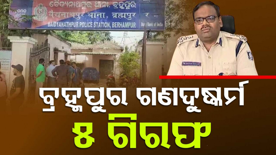 ବ୍ରହ୍ମପୁର ଗଣଦୁଷ୍କର୍ମ ମାମଲା, ଗିରଫ ହେଲେ ପାଞ୍ଚ ଅଭିଯୁକ୍ତ