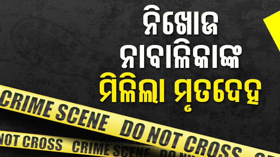 ୩ ଦିନ ହେଲା ନିଖୋଜ ଥିଲେ ନାବାଳିକା, ଏବେ ପରିତ୍ୟକ୍ତ ଘରୁ ମିଳିଲା ମୃତଦେହ