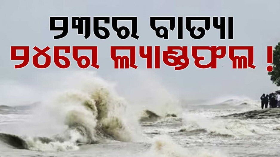 ୨୩ରେ ବାତ୍ୟା ଆଶଙ୍କା, ୨୪ରେ ଛୁଇଁବ ଉପକୂଳ !