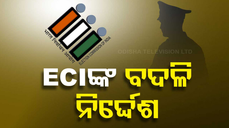 ନିର୍ବାଚନ ପୂର୍ବରୁ ECIଙ୍କ ନିର୍ଦ୍ଦେଶ, ଓଡ଼ିଶାରୁ ବଦଳିବେ ୨ SP ଓ ଜଣେ ଜିଲ୍ଲାପାଳ