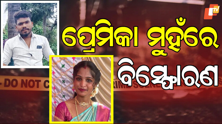 Tragic love affair: ପ୍ରେମିକା ମୁହଁରେ ବିସ୍ଫୋରକ ସାମଗ୍ରୀ ଭର୍ତ୍ତି କରି ହତ୍ୟା କଲା ପ୍ରେମିକ
