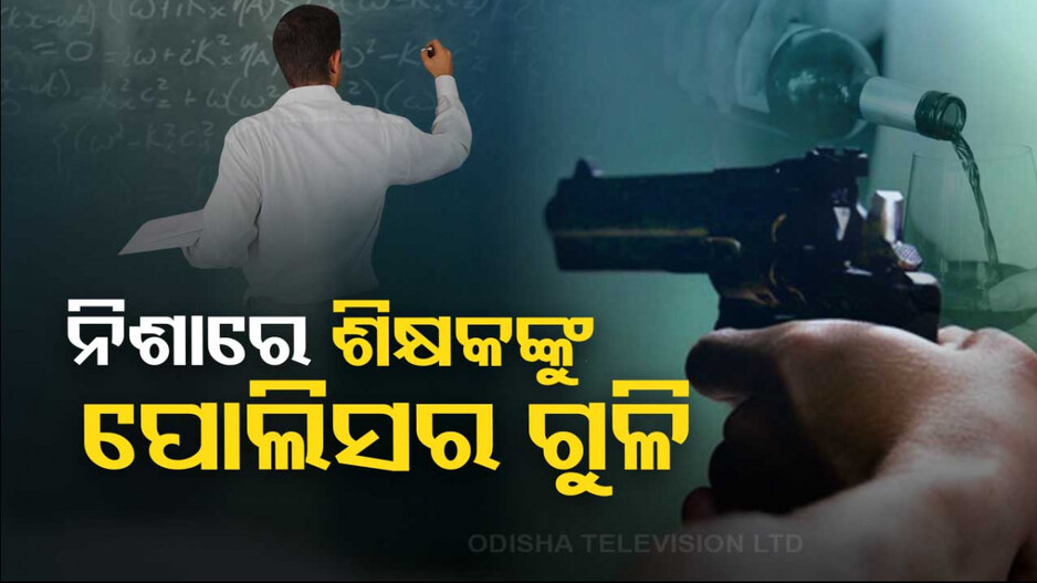 ପରୀକ୍ଷା ଖାତା ନେଇ ଯାଉଥିଲେ ଶିକ୍ଷକ, ଗୁଳି ମାରିଦେଲା ନିଶାସକ୍ତ ପୋଲିସ