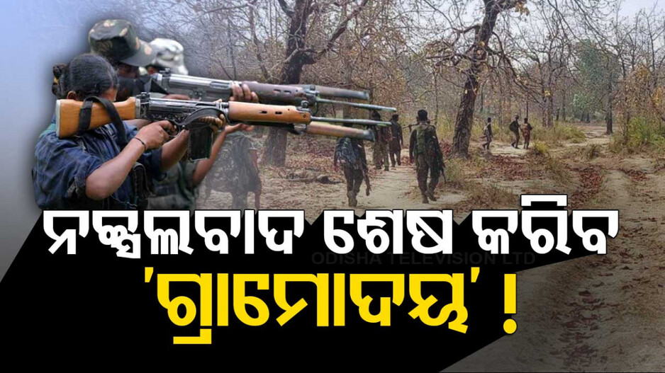 ନକ୍ସଲବାଦ ଶେଷ କରିବ 'ଗ୍ରାମୋଦୟ' ! ଏହି ୧୦ ଜିଲ୍ଲାରେ ମିଳିବ ଶତ ପ୍ରତିଶତ ସରକାରୀ ସୁବିଧା