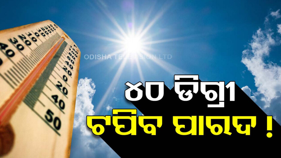 ତତଲା କଡେଇରେ ଆଉଟୁପାଉଟୁ ଓଡ଼ିଶା; ୪୦ଡିଗ୍ରୀ ଛୁଇଁବ ପାରଦ