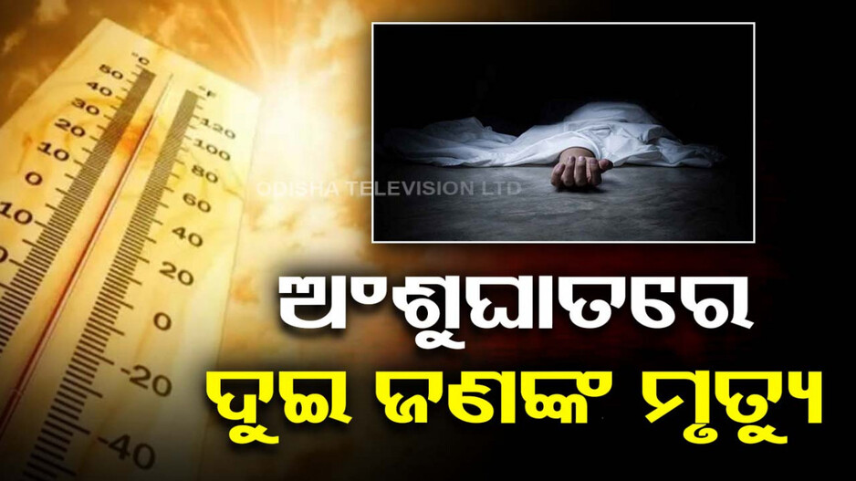 ଡେଉଁଛି ପାରଦ, ବଢୁଛି ତାତି; ଅଂଶୁଘାତରେ ଗଲାଣି ୨ ଜୀବନ