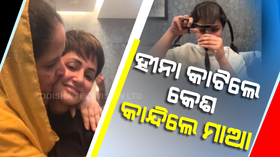 ହୀନା କାଟିଲେ କେଶ, କାନ୍ଦିଲେ ମାଆ..ଭିଡିଓ ଭାଇରାଲ