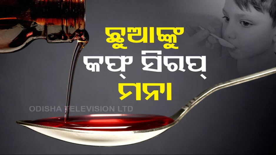 ସାବଧାନ !! ପିଲାଙ୍କୁ ଦେଉଛନ୍ତି କି କଫ୍‌ ସିରପ୍‌ ? ଯାଇପାରେ ଛୁଆଙ୍କ ଜୀବନ..