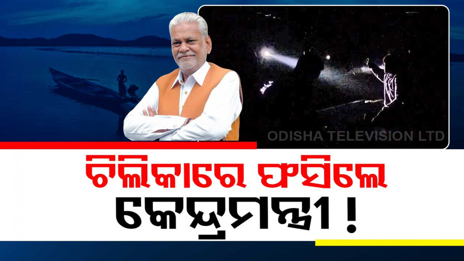 ଚିଲିକାରେ ୨ ଘଣ୍ଟା ଫସିଲେ କେନ୍ଦ୍ରମନ୍ତ୍ରୀ !