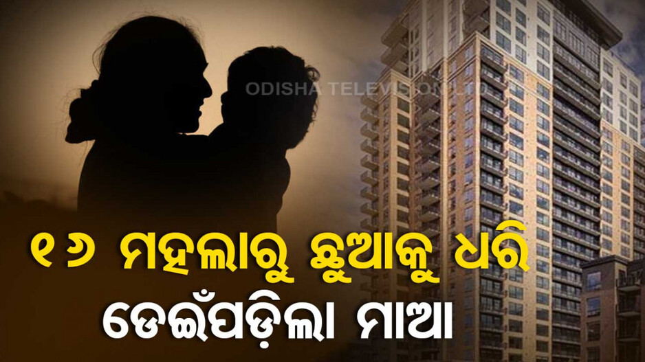 ୬ ମାସର କଅଁଳା ଛୁଆକୁ କାଖରେ ଧରି ୧୬ ମହଲାରୁ ଡେଇଁପଡ଼ିଲା ମାଆ