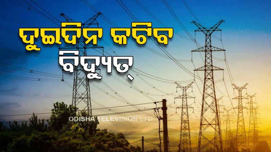 ଦୁଇଦିନ ହେବ ବିଦ୍ୟୁତ୍‌ କାଟ୍‌; ସକାଳ ୧୦ରୁ ସଂଧ୍ୟା ୫ଟା ଯାଏଁ କଟିବ ଲାଇନ୍‌