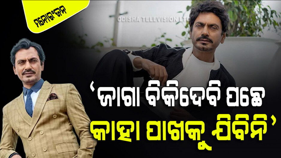 ଫିଲ୍ମ ପାଇଁ ଘରବାଡି ବିକିଦେବି ପଛେ, କାହା ପାଖକୁ ଯାଇ କାମ ମାଗିବି ନାହିଁ: ନୱାଜୁଦ୍ଦିନ ସିଦ୍ଦିକି