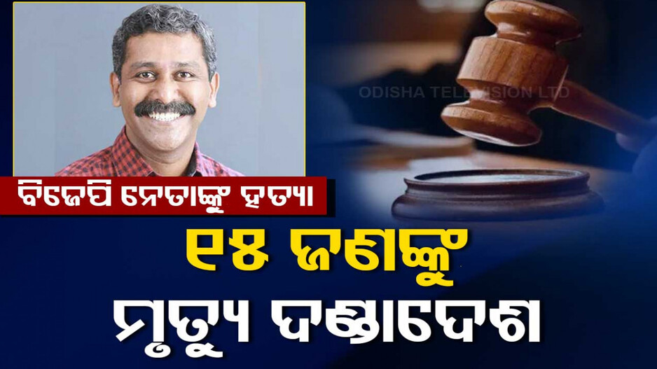 ବିଜେପି ନେତାଙ୍କୁ ହତ୍ୟା ମାମଲା,୧୫ ଜଣ PFI ସଦସ୍ୟଙ୍କୁ ମୃତ୍ୟୁ ଦଣ୍ଡାଦେଶ