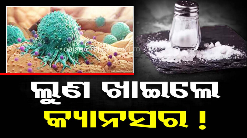 ଲୁଣ ବଢାଉଛି କ୍ୟାନସର ଆଶଙ୍କା...ରିପୋର୍ଟରେ ହେଲା ଖୁଲାସା