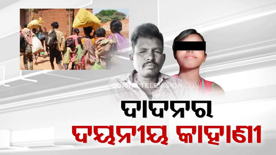 ଦାଦନର ଭୟଙ୍କର କାହାଣୀ: ବାପକୁ ଛାଡିଲା, ଝିଅକୁ ରଖିଲା ସର୍ଦ୍ଦାର..ଏପଟେ ସରକାର କହୁଛି..