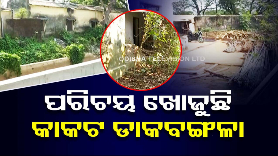 ପରିଚୟ ଖୋଜୁଛି ଐତିହାସିକ କାକଟ ଡାକବଙ୍ଗଳା; ଗଲାଣି ଭାଙ୍ଗିରୁଜି...ପ୍ରଶାସନର ନାହିଁ ଦୃଷ୍ଟି !