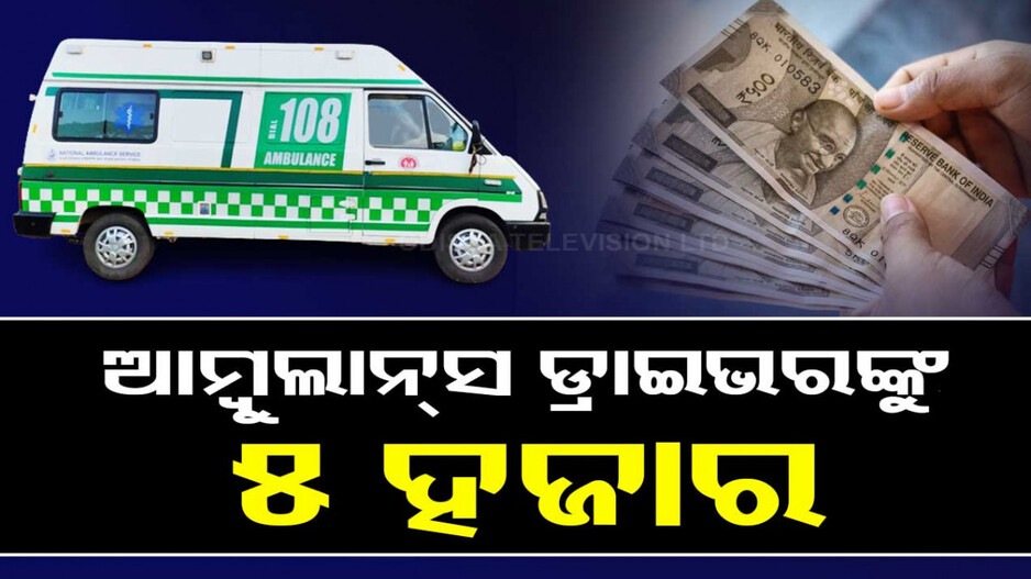 ସରକାରଙ୍କ ବଡ଼ ଘୋଷଣା; ୧୦୮ ଆମ୍ବୁଲାନ୍ସ ଡ୍ରାଇଭରଙ୍କୁ ମାସିକ ୫ ହଜାର