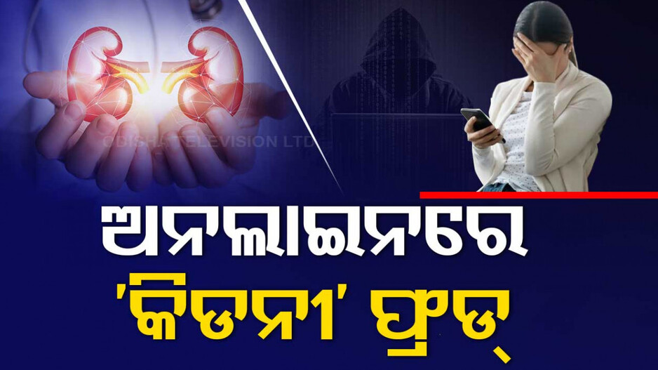ମାତିଛନ୍ତି ‘କିଡନୀ’ ବିକ୍ରି ରାକେଟ୍...ସୋସିଆଲ ମିଡିଆରେ ବିଛାଉଛନ୍ତି ଜାଲ