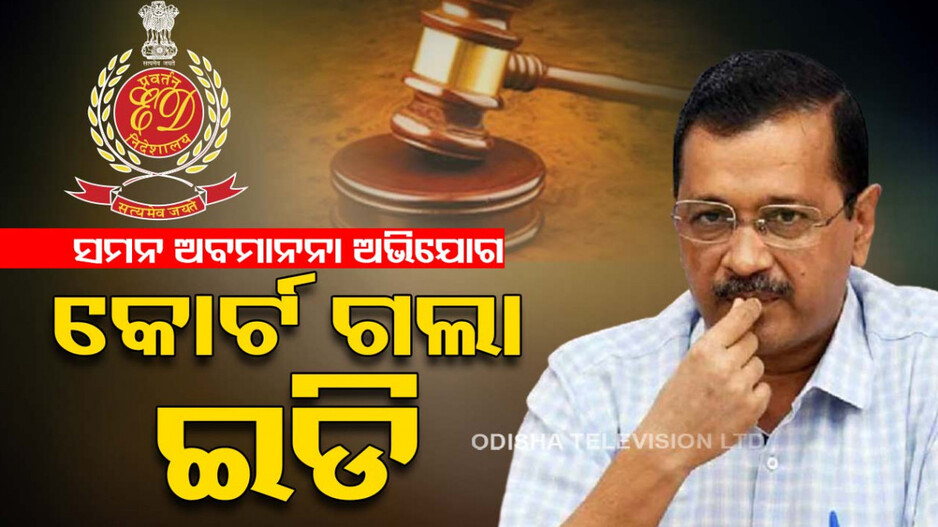 ହେବ କି କେଜରିୱାଲଙ୍କ ବିରୋଧରେ କାର୍ଯ୍ୟାନୁଷ୍ଠାନ? କୋର୍ଟ ଗଲା ଇଡି