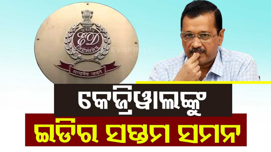 ଦିଲ୍ଲୀ ମଦ ଦୁର୍ନୀତି ମାମଲା: କେଜ୍ରିୱାଲଙ୍କୁ ଇଡିର ସପ୍ତମ ସମନ