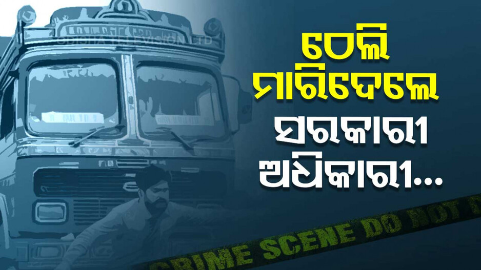 ଛୋଟ ଭୁଲ୍‌ ପାଇଁ ଟ୍ରକ୍ ଆଗକୁ ଠେଲି ଦେଲେ ସରକାରୀ ଅଫିସର୍‌...ଚାଲିଗଲା ଜୀବନ...