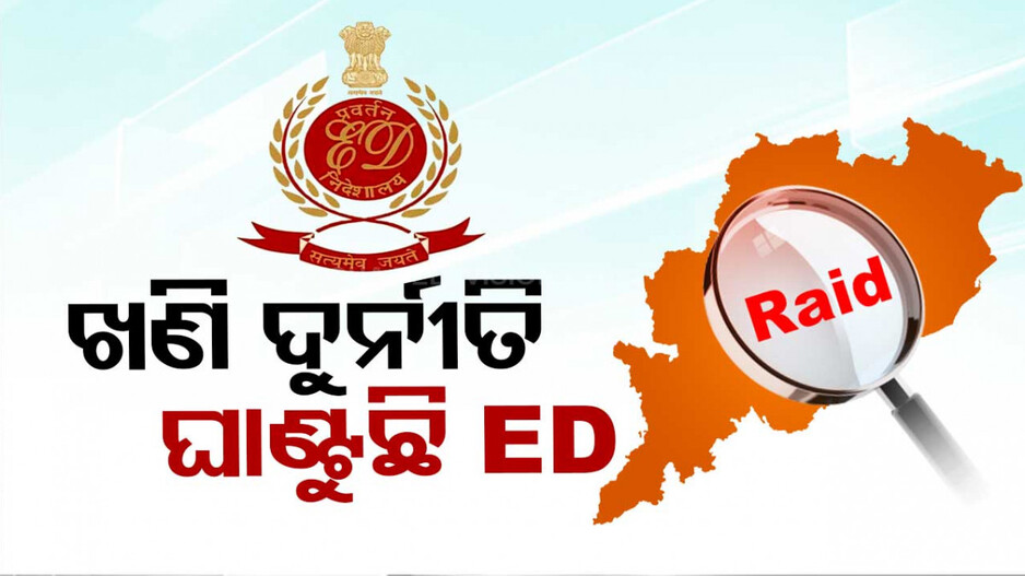 ଓଡ଼ିଶାରେ ED ର ବଡ଼ ଧରଣର ରେଡ୍; ଖଣି ଲିଜ୍‌ଧାରୀଙ୍କ ଘରେ ଚାଲିଛି ଯାଞ୍ଚ