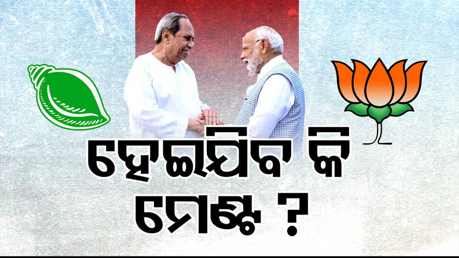 ବିଜେପି-ବିଜେଡି ହେବ କି ମେଣ୍ଟ ? ୧୫ ବର୍ଷ ପରେ ପୁଣି ହେବେ କି ଏକାଠି ? 