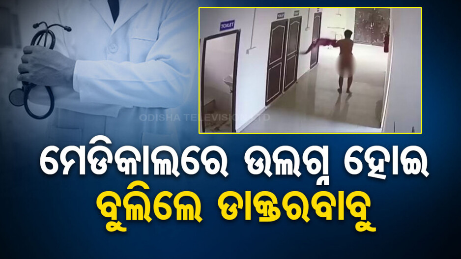 ସରକାରୀ ଡାକ୍ତରଖାନାରେ ଇଏ କି ଚିତ୍ର ? ଉଲଗ୍ନ ହୋଇ ବୁଲିଲେ ନିଶାରେ ଚୁର୍‌ ଡାକ୍ତର