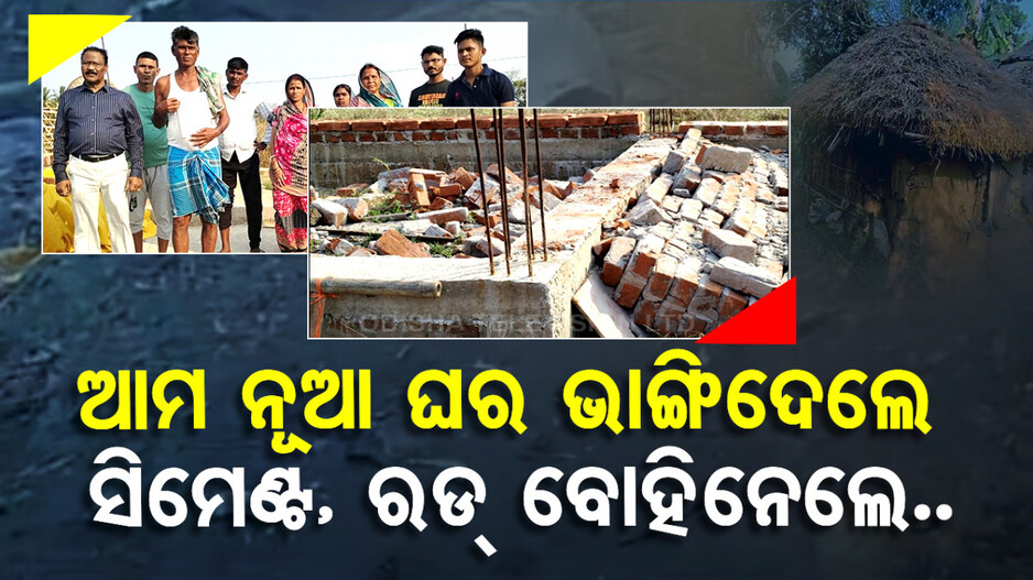 ଦାଦନ ଟଙ୍କା ସଞ୍ଚି ଘର କରିଥିଲୁ.. ଆମ ଘର ଭାଙ୍ଗିଦେଲେ..