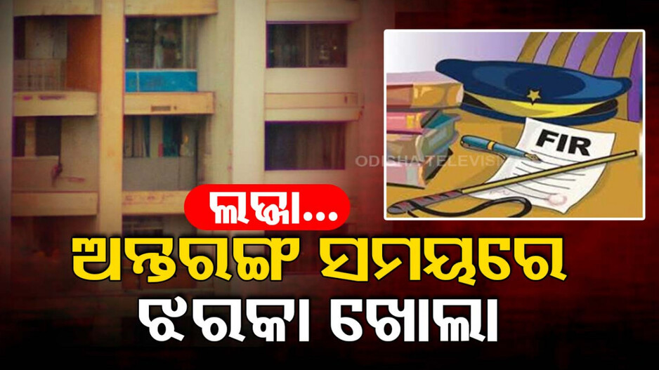 ପ୍ରାଇଭେଟ ମୋମେଣ୍ଟର ଧଜ୍ଜିଆ ଉଡ଼ାଇଲେ...ଖୋଲା ରଖୁଥିଲେ ଝରକା, ଥାନାରେ ମାମଲା
