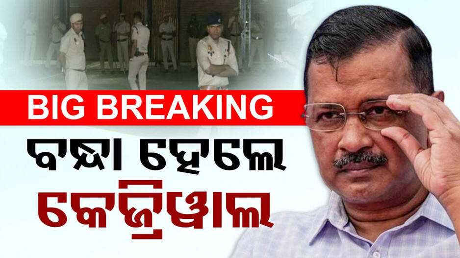 ଦିଲ୍ଲୀ ମୁଖ୍ୟମନ୍ତ୍ରୀ ଅରବିନ୍ଦ କେଜ୍ରିୱାଲ ଗିରଫ