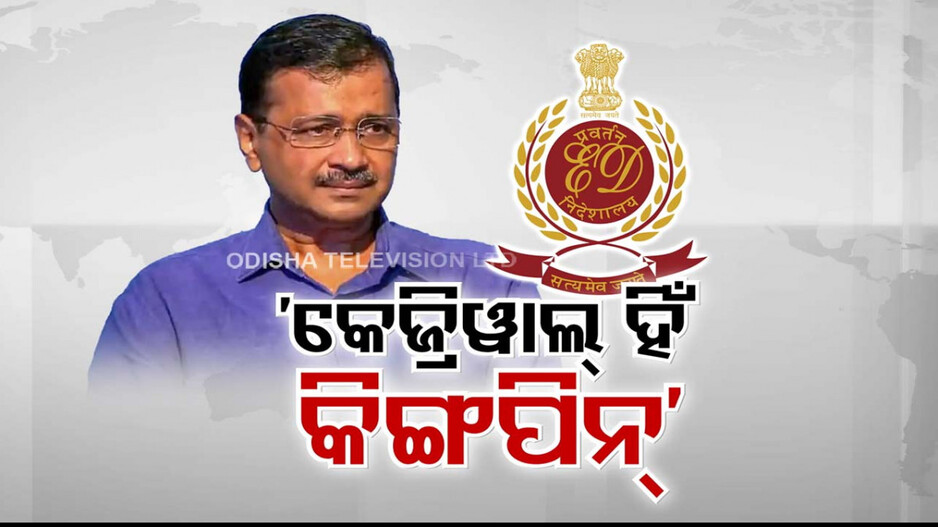 ‘କେଜ୍ରିୱାଲ ଦିଲ୍ଲୀ ମଦ ଦୁର୍ନୀତିର ମୁଖ୍ୟ ଷଡ଼ଯନ୍ତ୍ରକାରୀ, ନୂଆ ନୀତି ତିଆରିରେ ଥିଲା ପ୍ରତ୍ୟକ୍ଷ ସଂପୃକ୍ତ’