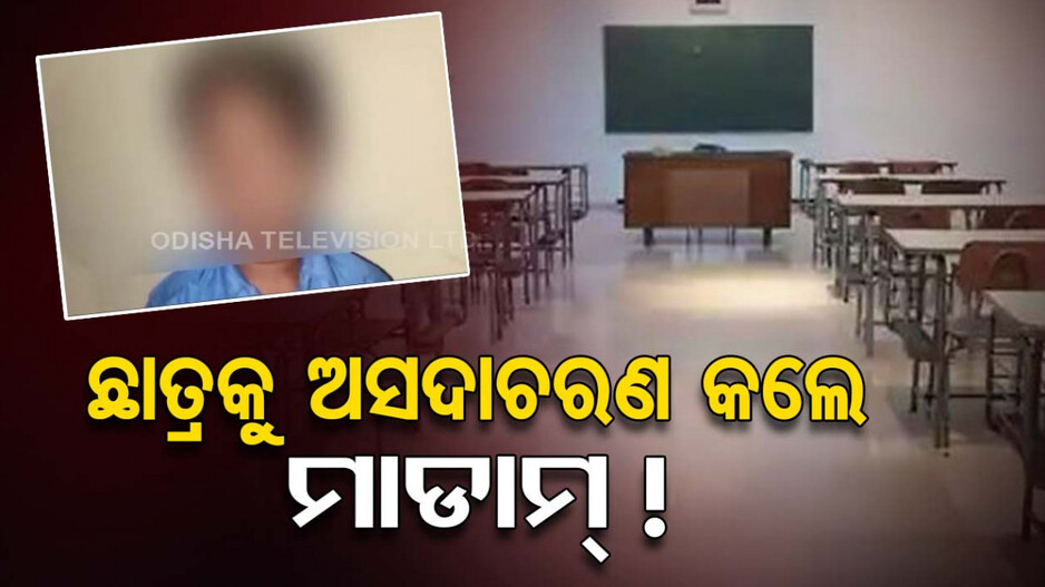 ଦ୍ୱିତୀୟ ଶ୍ରେଣୀର ଛାତ୍ରକୁ ଅସଦାଚରଣ ! କାନ୍ଦି କାନ୍ଦି ଘରେ କହିଲା ମାଡାମ୍ ମୋତେ...