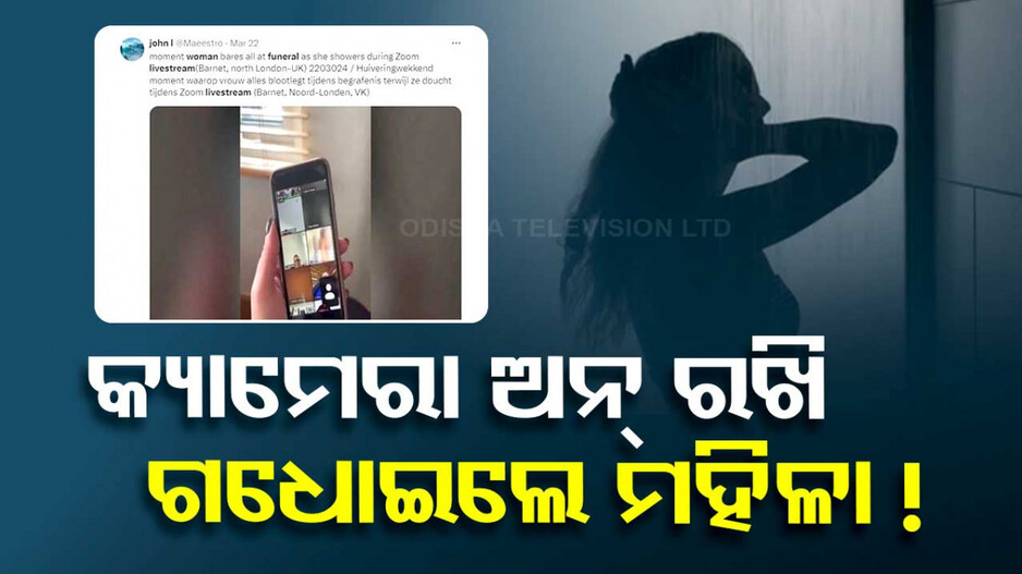 ଭିଡିଓ କଲ୍‌ରେ ଅନ୍ତିମ ସଂସ୍କାର ଆଟେଣ୍ଡ କରୁଥିଲେ, କ୍ୟାମେରା ଅନ୍‌ ରଖି ଗାଧୋଇବାକୁ ଚାଲିଗଲେ