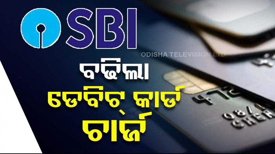 SBI ଗ୍ରାହକଙ୍କୁ ବଡ଼ ଝଟକା; ଡେବିଟ୍ କାର୍ଡ ଚାର୍ଜ ବଢାଇଲା ବ୍ୟାଙ୍କ୍‌...