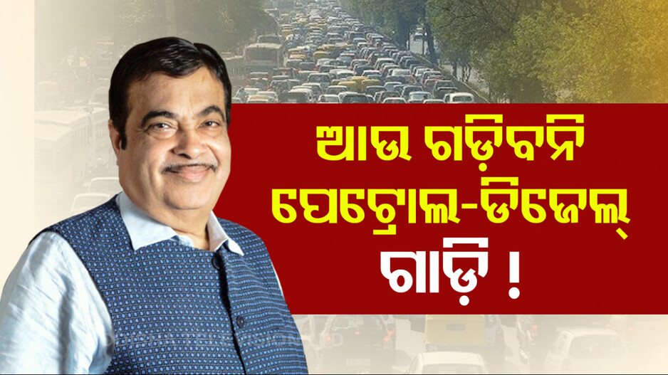 ନୀତିନ ଗଡ଼କରୀଙ୍କ ବଡ଼ ବୟାନ; ରାସ୍ତାରୁ ହଟିବ କି ପେଟ୍ରୋଲ-ଡିଜେଲ ଗାଡ଼ି ?