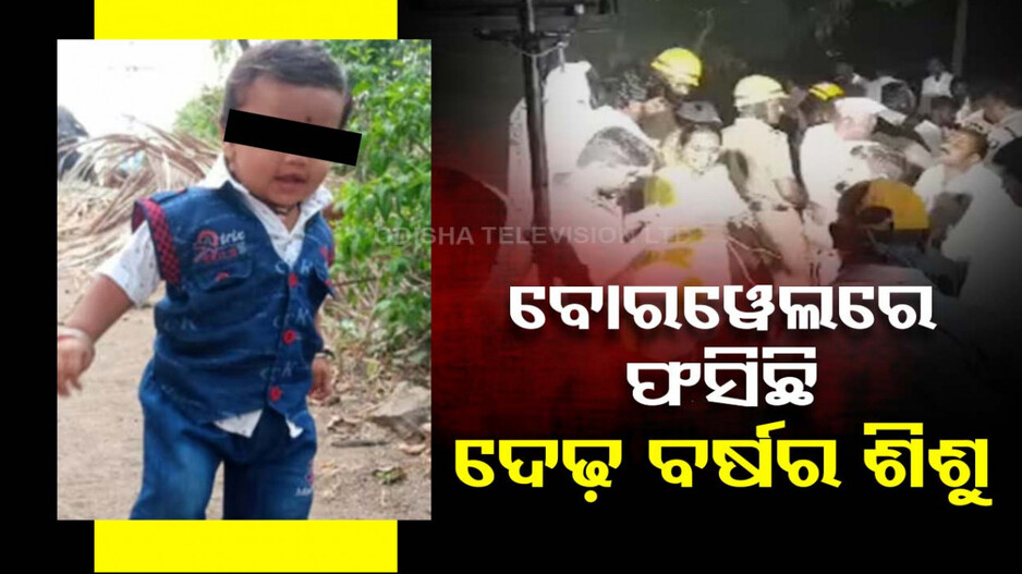 ବୋରୱେଲ ଟ୍ରାଜେଡି: ୨୦ଫୁଟ ଗଭୀର ଗର୍ତ୍ତରେ ପଡ଼ିଲା ଦେଢ ବର୍ଷର ଶିଶୁ
