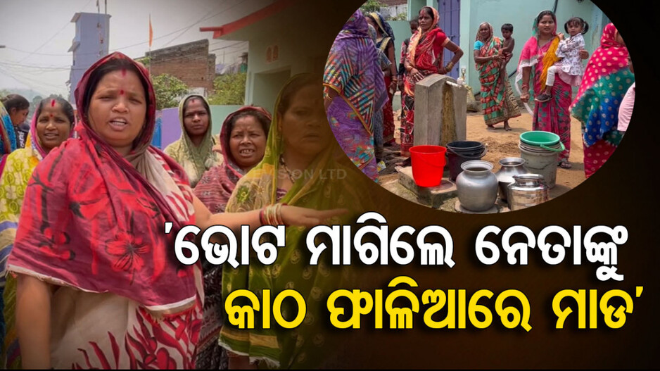 ‘ପାଣି ନାହିଁ ତ ଭୋଟ ନାହିଁ...ନେତା ଆସିଲେ କାଠ ଫାଳିଆରେ ମାଡ ହେବ’