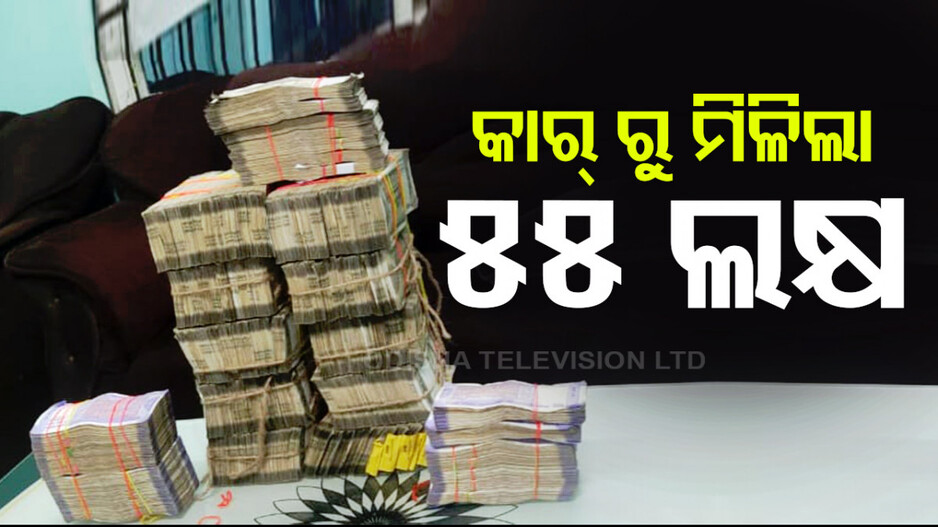 ଗାଡ଼ି ଚେକିଂ ବେଳେ କାର୍‌ରୁ ମିଳିଲା ୫୫ ଲକ୍ଷ ଟଙ୍କା...
